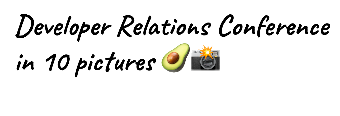 Developer Relations Conference in 10 pictures 🥑📸